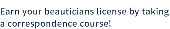 Earn your beauticians license by taking a correspondence course!