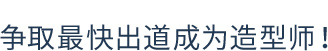 争取最快出道成为造型师！