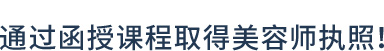 通过函授课程取得美容师执照！
