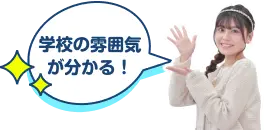 学校の雰囲気が分かる！