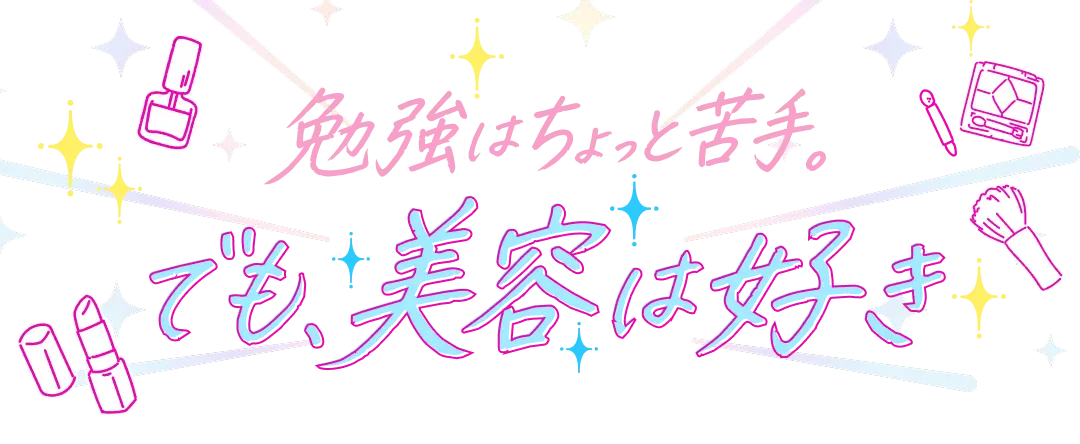 勉強はちょっと苦手。 でも、美容は好き