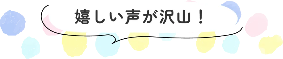 嬉しい声が沢山！